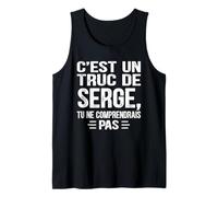 Homme C'est un Truc De Serge Tu ne comprendrais Drôle Nom Serge Débardeur