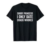 Homme Citation humoristique « Sorry Princess I Only Date Crack Whore » T-Shirt