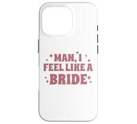 Homme, I Feel Like A Bride, Enterrement de Vie de Jeune Fille, Mariage, drôle Coque pour iPhone 16 Pro