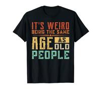 Homme It's Weird Being The Same Age As Old People Funny Sarcastic T-Shirt