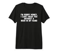 Homme Je suis désolé, chérie, Je ne Peux Pas t'entendre sans Une bière à la Main T-Shirt Haut de Gamme