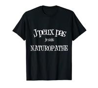 Homme J'peux Pas Je Suis Naturopathe Humour Naturopathie T-Shirt
