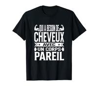Homme Qui A Besoin De Cheveux Avec Un Corps Pareil - Chauve Humour T-Shirt
