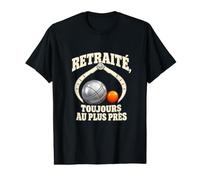 Homme Retraité, Toujours au Plus près - Pétanque T-Shirt Graphique avec Valeur