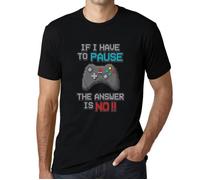 Homme Tee-Shirt Si Je Dois Faire Une Pause Dans Mon Jeu La Réponse Est Non - If I Have To Pause My Game The Answer Is No Gaming S