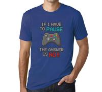 Homme Tee-Shirt Si Je Dois Faire Une Pause Dans Mon Jeu La Réponse Est Non - If I Have To Pause My Game The Answer Is No Gaming Funny Gamer - T-Shirt Graphique Éco-Responsable Vintage Cadeau Nouveauté