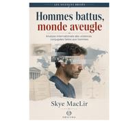 Hommes battus, monde aveugle: Analyse internationale des violences conjugales faites aux hommes