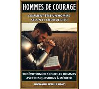 HOMMES DE COURAGE. COMMENT ÊTRE UN HOMME SELON LE CŒUR DE DIEU: 30 DÉVOTIONNELS POUR LES HOMMES AVEC DES QUESTIONS À MÉDITER
