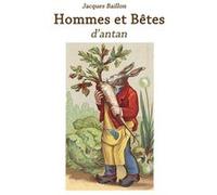 Hommes et Bêtes d'antan Jacques Baillon (Auteur)