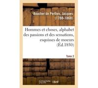 Hommes Et Choses, Alphabet Des Passions Et Des Sensations, Esquisses De Moeurs - Tome 2