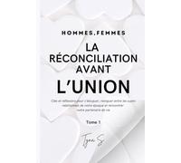Hommes, Femmes - La réconciliation avant l'union: Clés et réflexions pour s’éduquer, naviguer entre les sujets relationnels de notre époque et rencontrer notre partenaire de vie