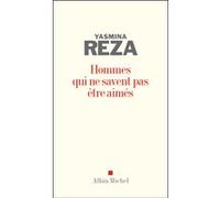 Yasmina Reza – Hommes qui ne savent pas être aimés – Roman – Les Éditions Albin Michel – Broché