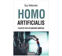 Homo Artificialis - Plaidoyer Pour Un Humanisme Numérique