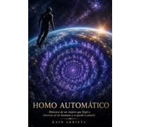 Homo Automático: Bitácora de un viajero que llegó a observar al ser humano y se quedó a amarlo