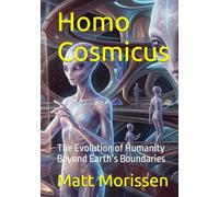 Homo Cosmicus: The Evolution of Humanity Beyond Earth’s Boundaries