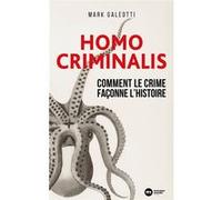 Homo Criminalis : Comment le crime façonne l'Histoire Mark Galeotti (Auteur)