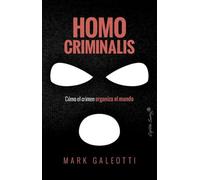 Homo criminalis: Cómo el crimen organiza el mundo