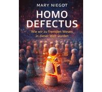 Homo defectus: Wie wir zu fremden Wesen in dieser Welt wurden