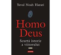 Homo Deus. Scurta Istorie A Viitorului