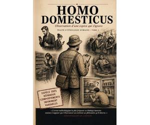 Homo Domesticus: Observation d'une espèce qui s'ignore