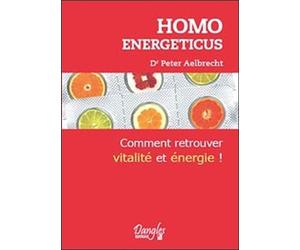 Homo Energeticus - Comment Retrouver Vitalité Et Énergie !