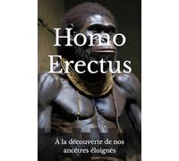 Homo Erectus: À la découverte de nos ancêtres éloignés