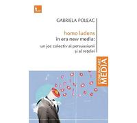 homo ludens in era new media: un joc colectiv al persuasiunii si al retelei - Gabriela Poleac