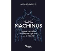 Homo machinus: Enquête sur l'avenir de l'homme augmenté par la machine