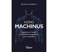 Homo machinus Enquête sur l'avenir de l'homme augmenté par la machine - Nicolas Gutierrez - Vuibert - broché - Essai