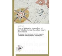 Homo Mercator, Grandeur Et Servitude Du Marchand Au Cours Des Siècles - Du Passeur Des Mondes Au Commis-Voyageur Protagoras, Marco, Edouard Et Les Autres?
