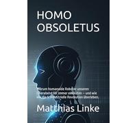 HOMO OBSOLETUS: Warum humanoide Roboter unseren Feierabend für immer einläuten - und wie wir die 5. Industrielle Revolution überleben.