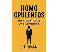 Homo Opulentos: The New Species of Billionaire