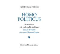 Homo politicus Introduction à la philosophie politique à l'école d'Aristote et de saint Thomas d'Aquin - Bernard Rulleau - Quentin Moreau - broché - Essai
