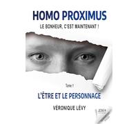 Homo Proximus : Le bonheur, c'est maintenant !: Tome 1 - L'Être et le Personnage