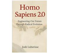 Homo Sapiens 2.0: Engineering Our Future Through Radical Evolution