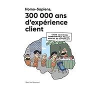 Homo-Sapiens, 300 000 ans d’expérience client: Ce que les sciences comportementales peuvent apporter aux entreprises