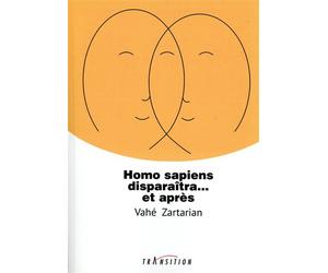 Homo sapiens disparaîtra... et après - Vahé Zartarian - Transition Les Editions - broché - Essai