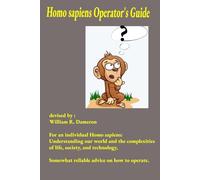 Homo sapiens Operator's Guide: A somewhat reliable guide for navigating the complexities of modern society, government, and technology.