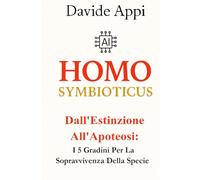 HOMO SYMBIOTICUS: Dall'Estinzione All'Apoteosi: I 5 Gradini Per La Sopravvivenza Della Specie