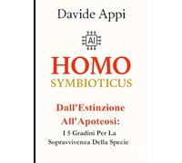 HOMO SYMBIOTICUS: Dall'Estinzione All'Apoteosi: I 5 Gradini Per La Sopravvivenza Della Specie