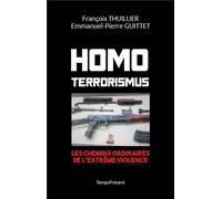 Homo Terrorismus Les chemins ordinaires de l'extrême violence - François Thuillier - Temps Present - broché - Etude