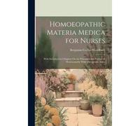 Homoeopathic Materia Medica For Nurses: With Introductory Chapters On The Principles And Practice Of Homoeopathy With Therapeutic Index