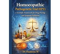 Homoeopathic Pathogenetic Trial (HPT): A Scientific Framework for Drug Proving and Symptom Validation
