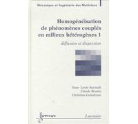Homogénéisation De Phénomènes Couplés En Milieux Hétérogènes - Pack En 2 Volumes : Tome 1, Diffusion Et Dispersion - Tome 2, Quasi-Statique Et Dynamique Des Milieux Poreux