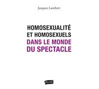 Homosexualité et homosexuels dans le monde du spectacle - Jacques Lambert - Fauves Eds - broché - Essai