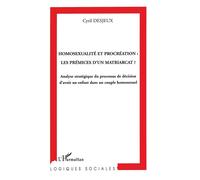 Homosexualité et procréation: les prémices d'un matriarcat? Analyse stratégique du processus de décision d'avoir un enfant dans un couple homosexuel - Cyril Desjeux - L'harmattan - broché - Essai