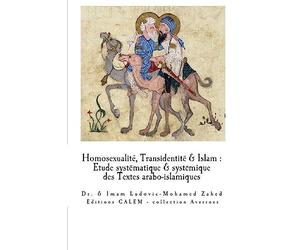 Homosexualite & Transidentite en Islam: Etude systematique et systemique des Textes arabo-islamiques.