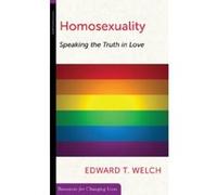 Homosexuality: Speaking the Truth in Love Edward T. Welch Edward T Welch (Auteur)