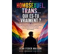 HOMOSEXUEL, TRANS… QUI ES-TU VRAIMENT ?: Au-delà des étiquettes : se découvrir, rencontrer Dieu et comprendre le sens profond de son existence.