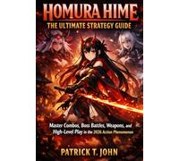 Homura Hime: The Ultimate Strategy Guide: Master Combos, Boss Battles, Weapons, and High-Level Play in the 2026 Action Phenomenon